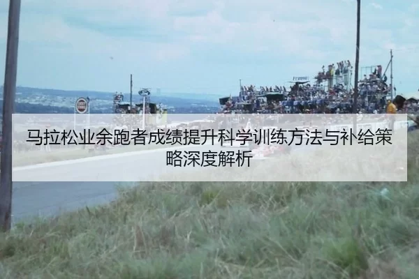 ma-la-song-ye-yu-pao-zhe-cheng-ji-ti-sheng-ke-xue-xun-lian-fang-fa-yu-bu-ji-ce-lve-shen-du-jie-xi-3-666.jpg
